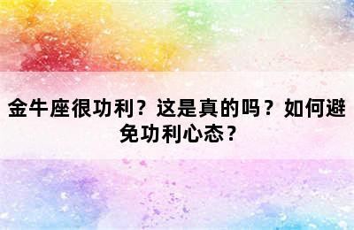 金牛座很功利？这是真的吗？如何避免功利心态？