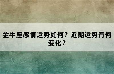 金牛座感情运势如何？近期运势有何变化？