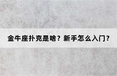 金牛座扑克是啥？新手怎么入门？