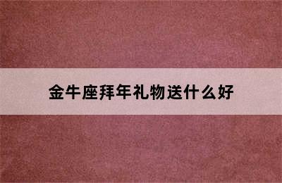 金牛座拜年礼物送什么好