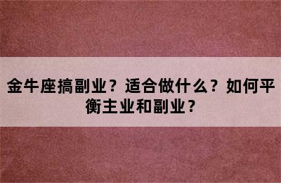 金牛座搞副业？适合做什么？如何平衡主业和副业？