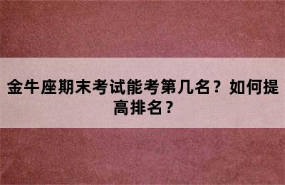 金牛座期末考试能考第几名？如何提高排名？