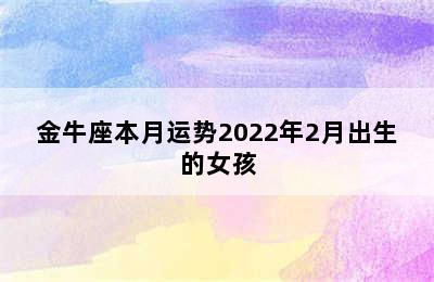 金牛座本月运势2022年2月出生的女孩