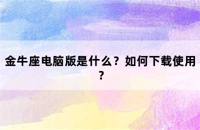 金牛座电脑版是什么？如何下载使用？