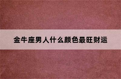 金牛座男人什么颜色最旺财运