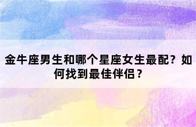 金牛座男生和哪个星座女生最配？如何找到最佳伴侣？
