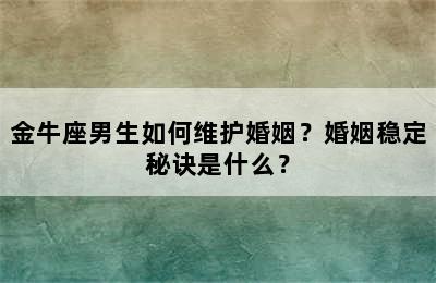 金牛座男生如何维护婚姻？婚姻稳定秘诀是什么？