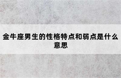 金牛座男生的性格特点和弱点是什么意思