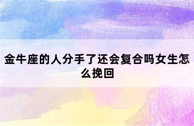 金牛座的人分手了还会复合吗女生怎么挽回