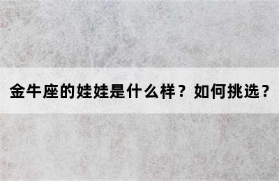 金牛座的娃娃是什么样？如何挑选？