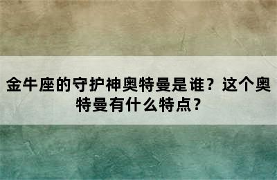 金牛座的守护神奥特曼是谁？这个奥特曼有什么特点？