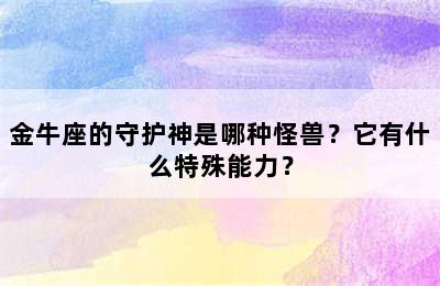 金牛座的守护神是哪种怪兽？它有什么特殊能力？