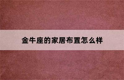 金牛座的家居布置怎么样