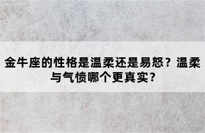 金牛座的性格是温柔还是易怒？温柔与气愤哪个更真实？