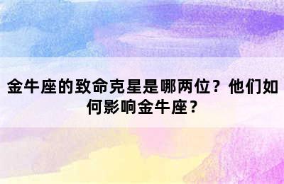 金牛座的致命克星是哪两位？他们如何影响金牛座？