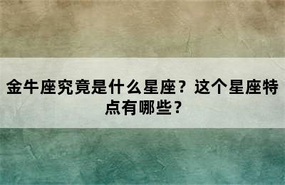 金牛座究竟是什么星座？这个星座特点有哪些？