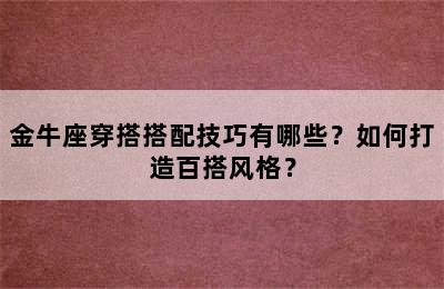 金牛座穿搭搭配技巧有哪些？如何打造百搭风格？