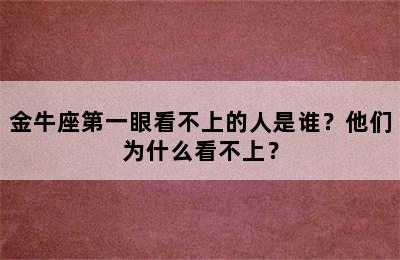 金牛座第一眼看不上的人是谁？他们为什么看不上？