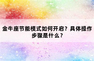 金牛座节能模式如何开启？具体操作步骤是什么？