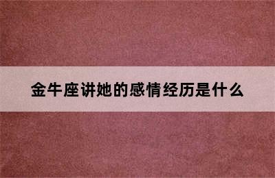 金牛座讲她的感情经历是什么