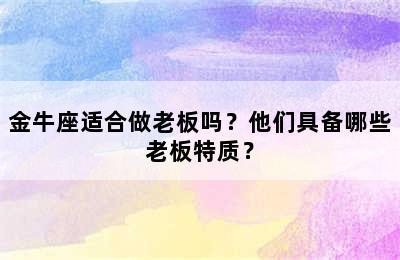 金牛座适合做老板吗？他们具备哪些老板特质？
