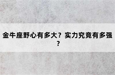 金牛座野心有多大？实力究竟有多强？