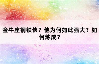 金牛座钢铁侠？他为何如此强大？如何炼成？