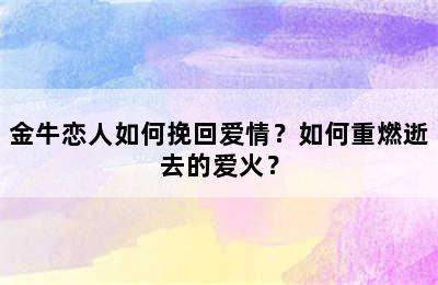 金牛恋人如何挽回爱情？如何重燃逝去的爱火？
