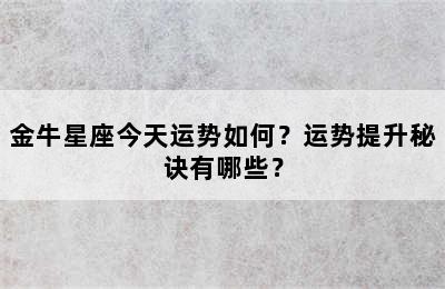 金牛星座今天运势如何？运势提升秘诀有哪些？
