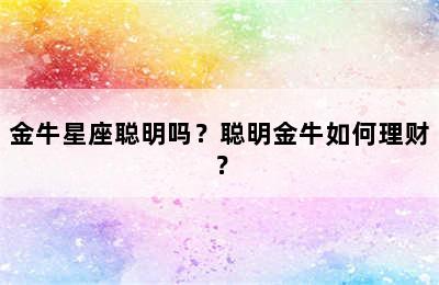 金牛星座聪明吗？聪明金牛如何理财？