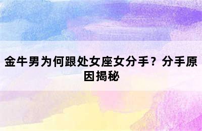 金牛男为何跟处女座女分手？分手原因揭秘