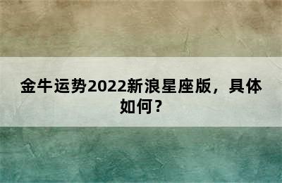 金牛运势2022新浪星座版，具体如何？