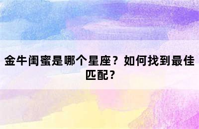 金牛闺蜜是哪个星座？如何找到最佳匹配？
