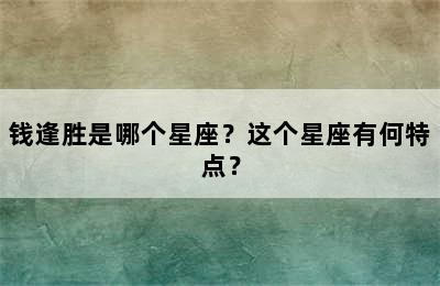 钱逢胜是哪个星座？这个星座有何特点？