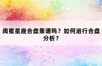 闺蜜星座合盘靠谱吗？如何进行合盘分析？