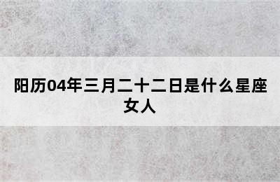 阳历04年三月二十二日是什么星座女人