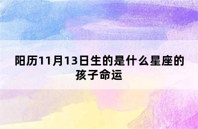 阳历11月13日生的是什么星座的孩子命运