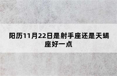 阳历11月22日是射手座还是天蝎座好一点