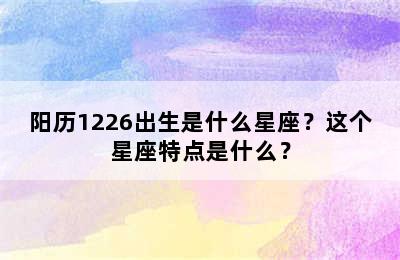 阳历1226出生是什么星座？这个星座特点是什么？