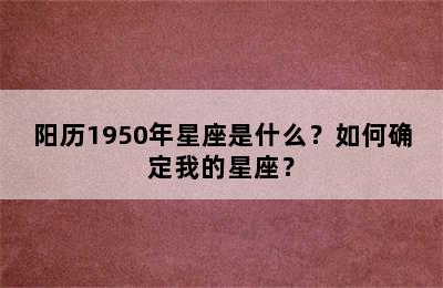 阳历1950年星座是什么？如何确定我的星座？