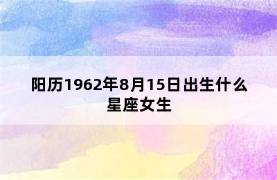 阳历1962年8月15日出生什么星座女生