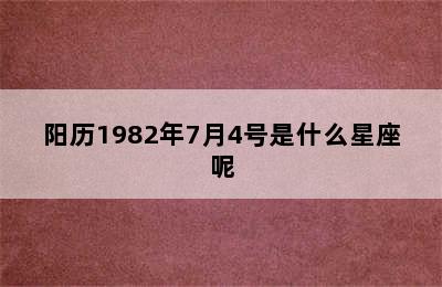 阳历1982年7月4号是什么星座呢