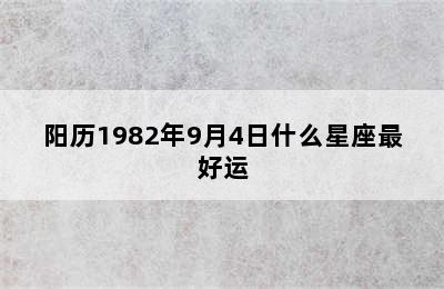 阳历1982年9月4日什么星座最好运