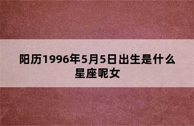 阳历1996年5月5日出生是什么星座呢女