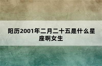 阳历2001年二月二十五是什么星座啊女生