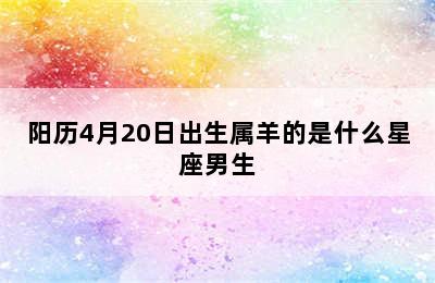 阳历4月20日出生属羊的是什么星座男生