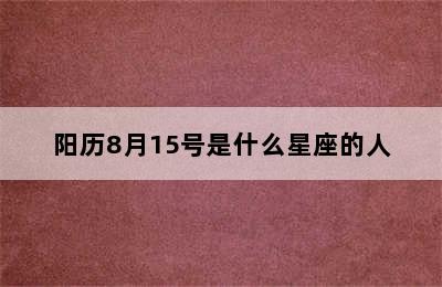 阳历8月15号是什么星座的人