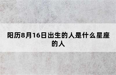 阳历8月16日出生的人是什么星座的人