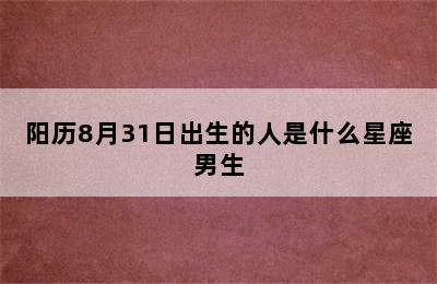 阳历8月31日出生的人是什么星座男生