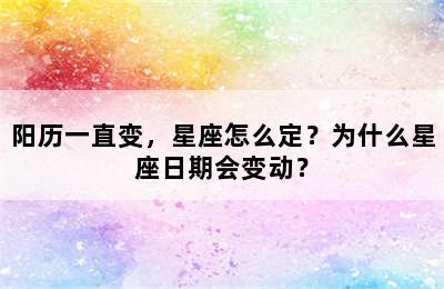 阳历一直变，星座怎么定？为什么星座日期会变动？